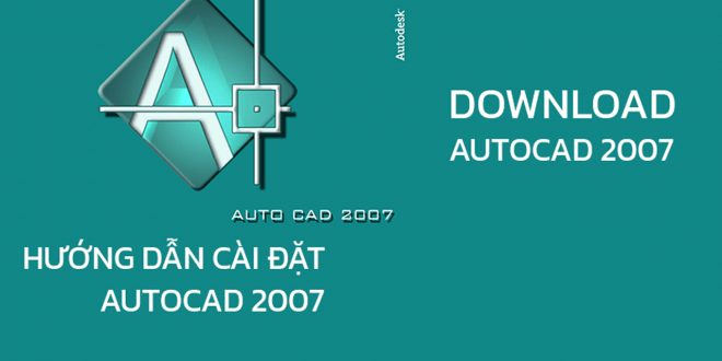 Tải Autocad 2007 Full Crack – Hướng dẫn cài đặt chi tiết